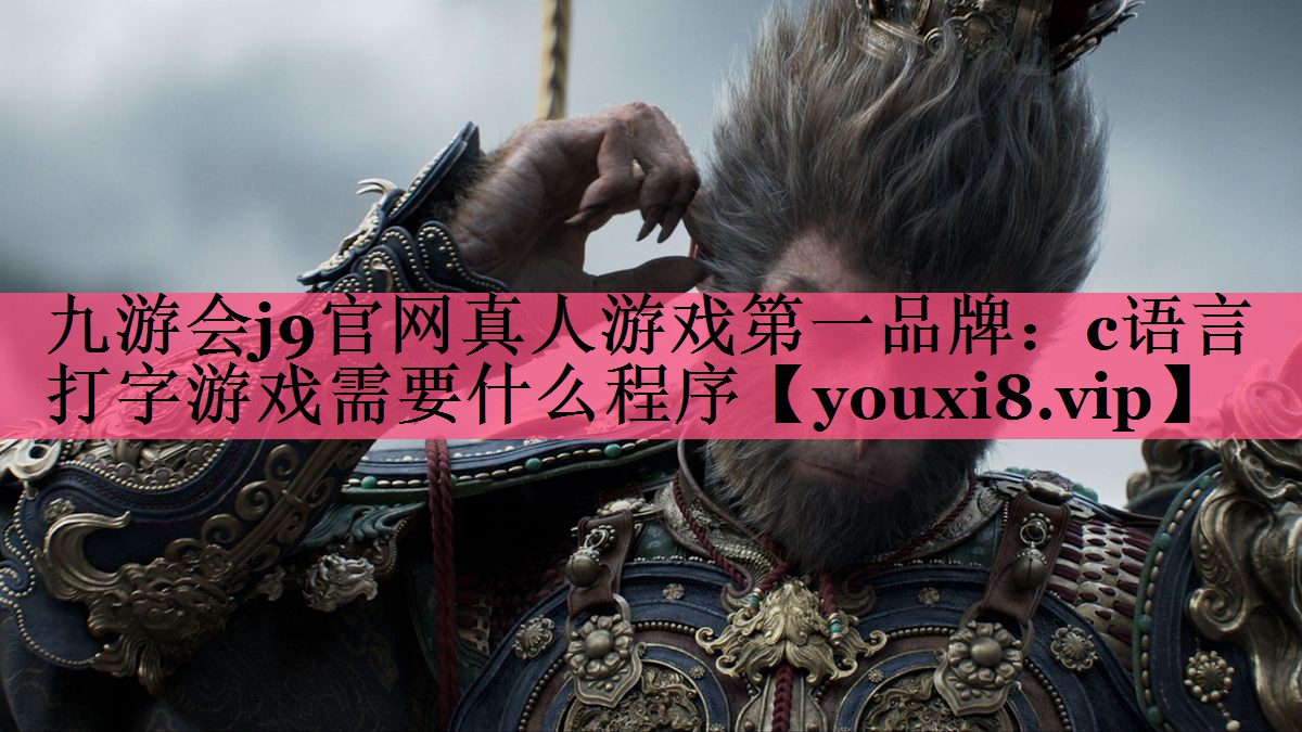 九游会j9官网真人游戏第一品牌：c语言打字游戏需要什么程序