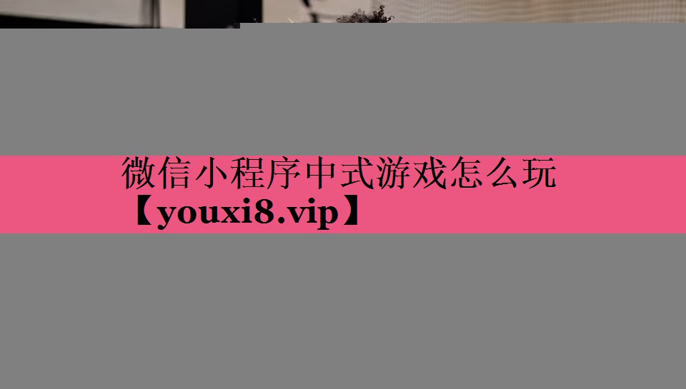 微信小程序中式游戏怎么玩