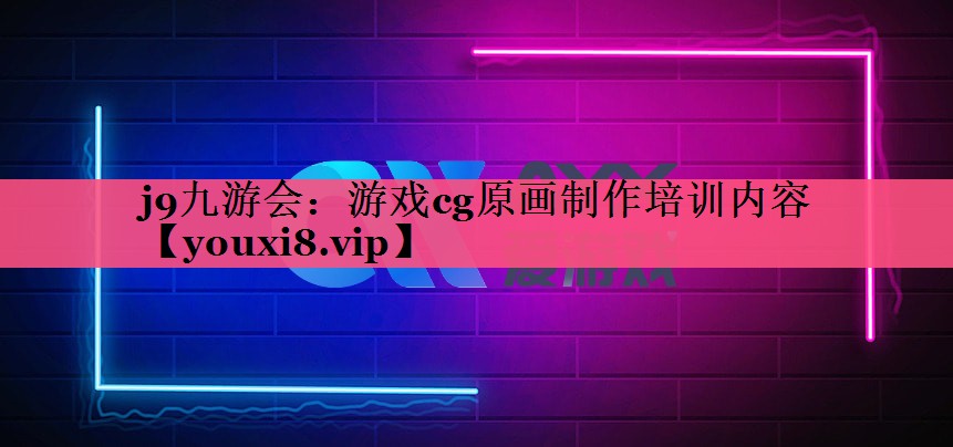 j9九游会：游戏cg原画制作培训内容