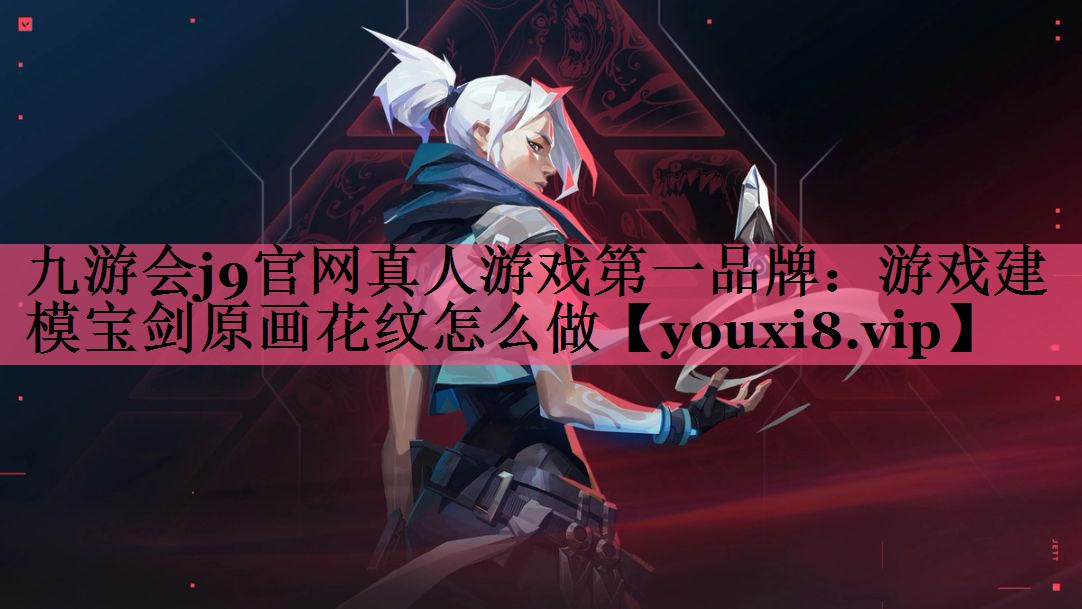 九游会j9官网真人游戏第一品牌：游戏建模宝剑原画花纹怎么做