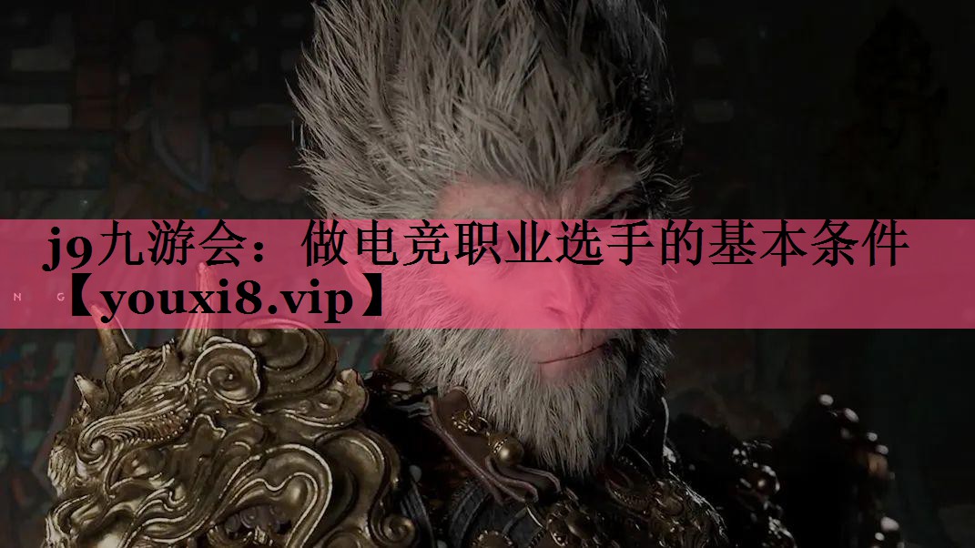 j9九游会：做电竞职业选手的基本条件