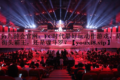 j9九游会官网：FC时代最好玩动作游戏，是街头霸王，还是魂斗罗？