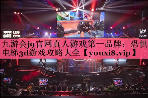九游会j9官网真人游戏第一品牌：恐惧电梯3d游戏攻略大全