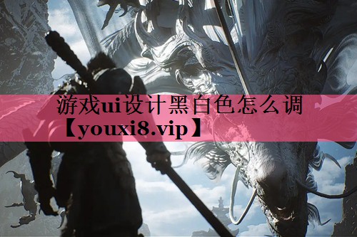 游戏ui设计黑白色怎么调
