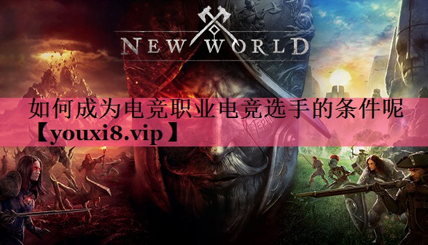 如何成为电竞职业电竞选手的条件呢