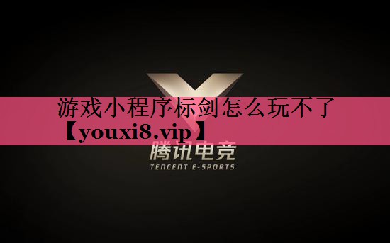 游戏小程序标剑怎么玩不了