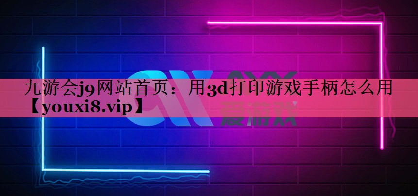 用3d打印游戏手柄怎么用