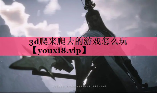 3d爬来爬去的游戏怎么玩