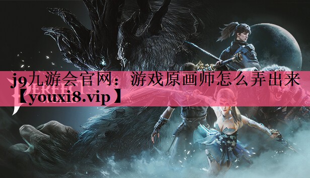 游戏原画师怎么弄出来