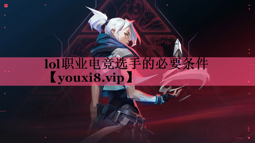 lol职业电竞选手的必要条件